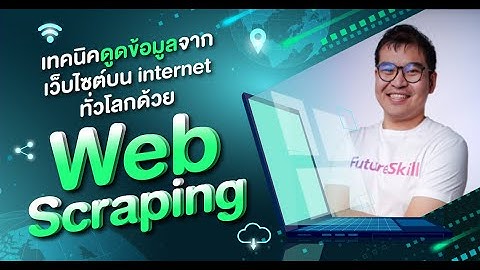 เทคนิคดูดข้อมูลจากเว็บไซต์บน internet ทั่วโลกด้วย Python Web Scraping