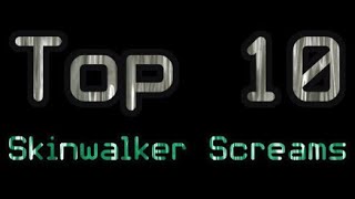 Top 10: Skinwalker Screams