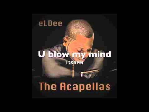 eLDee - The Acapellas - U Blow My Mind