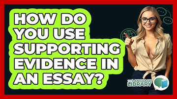 How Do You Use Supporting Evidence In An Essay? - The Language Library