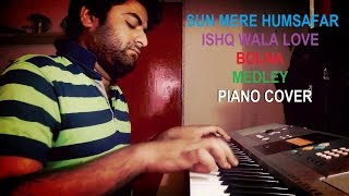 SUN MERE HUMSAFAR | ISHQ WALA LOVE | BOLNA | MEDLEY | PIANO COVER