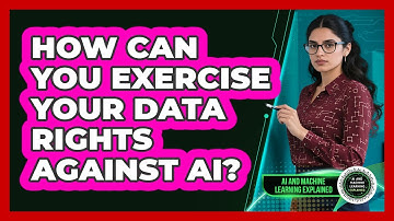 How Can You Exercise Your Data Rights Against AI? - AI and Machine Learning Explained