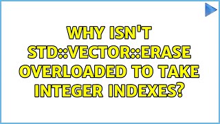 Why isn't std::vector::erase overloaded to take integer indexes? (3 Solutions!!)
