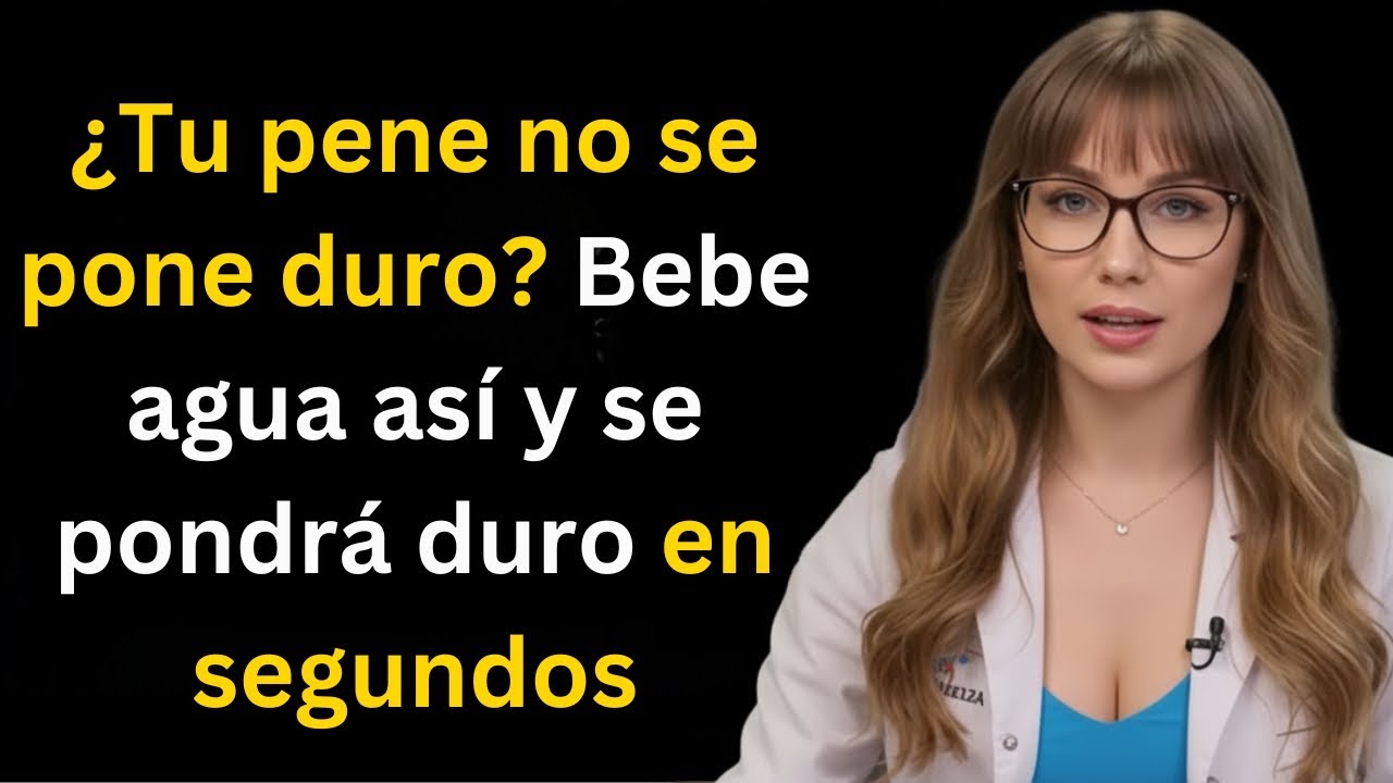 Urólogo: Bebe agua de esta manera para mejorar tu erección