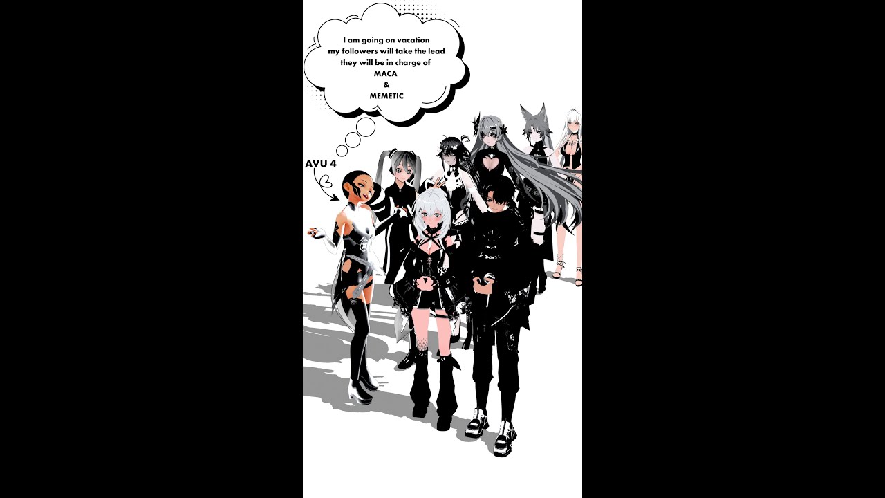 Avu 4 is going on vacation
her followers will be in charge of 
MACA 
&
MEMETIC