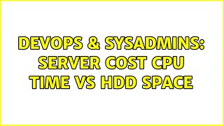 DevOps & SysAdmins: Server cost CPU time vs HDD space