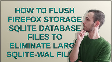 How to flush Firefox storage SQLite database files to eliminate large SQLITE-WAL files?