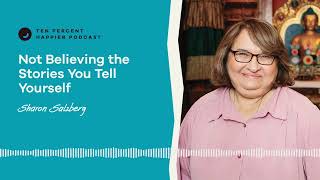 Sharon Salzberg On: Openness & Not Believing the Stories You Tell Yourself | Podcast Episode 582
