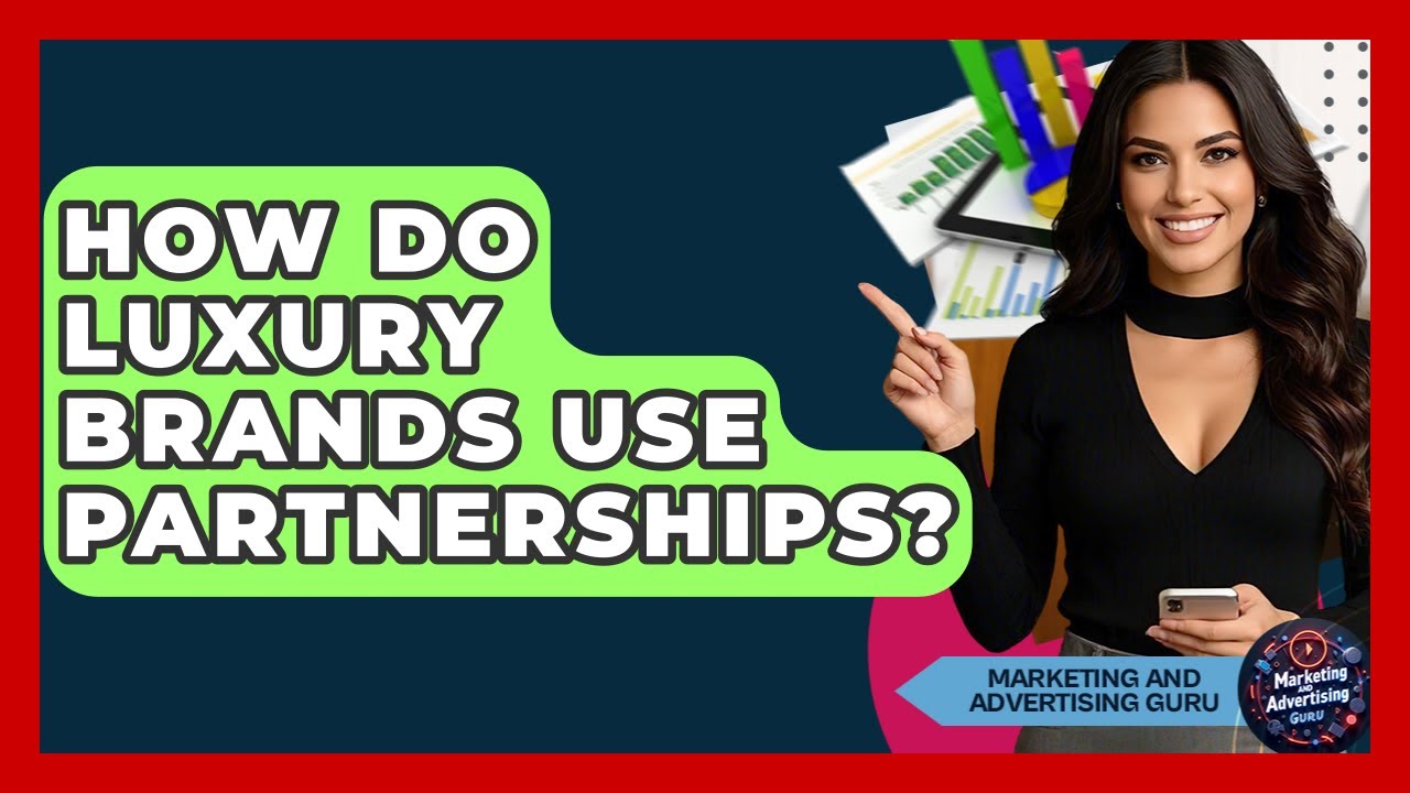 How Do Luxury Brands Use Partnerships? - Marketing and Advertising Guru
