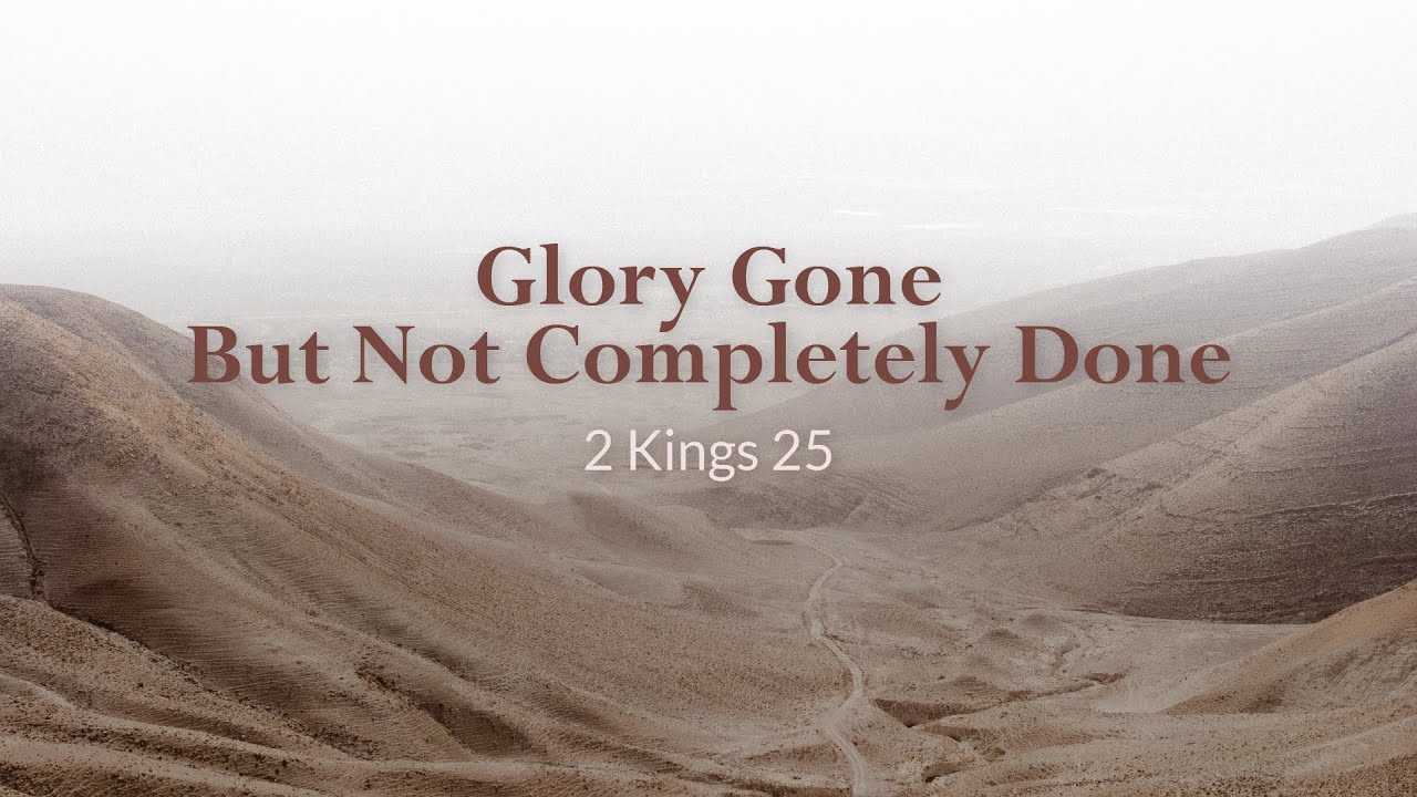Glory Gone, But Not Completely Done (2 Kings 25) - YouTube