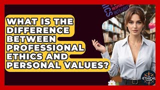 What Is The Difference Between Professional Ethics And Personal Values? - The Ethical Compass