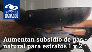 Aumentan Subsidio De Gas Natural Para Estratos 1 Y 2