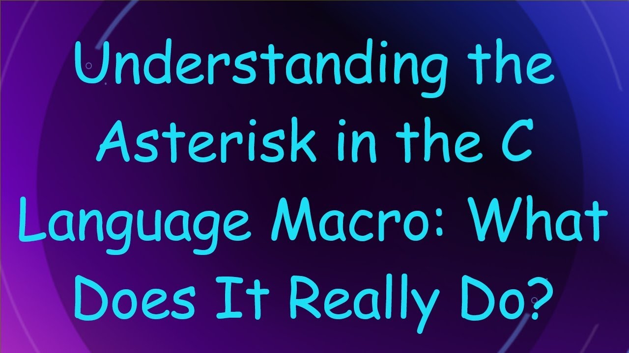 Understanding the Asterisk in the C Language Macro: What Does It Really Do?