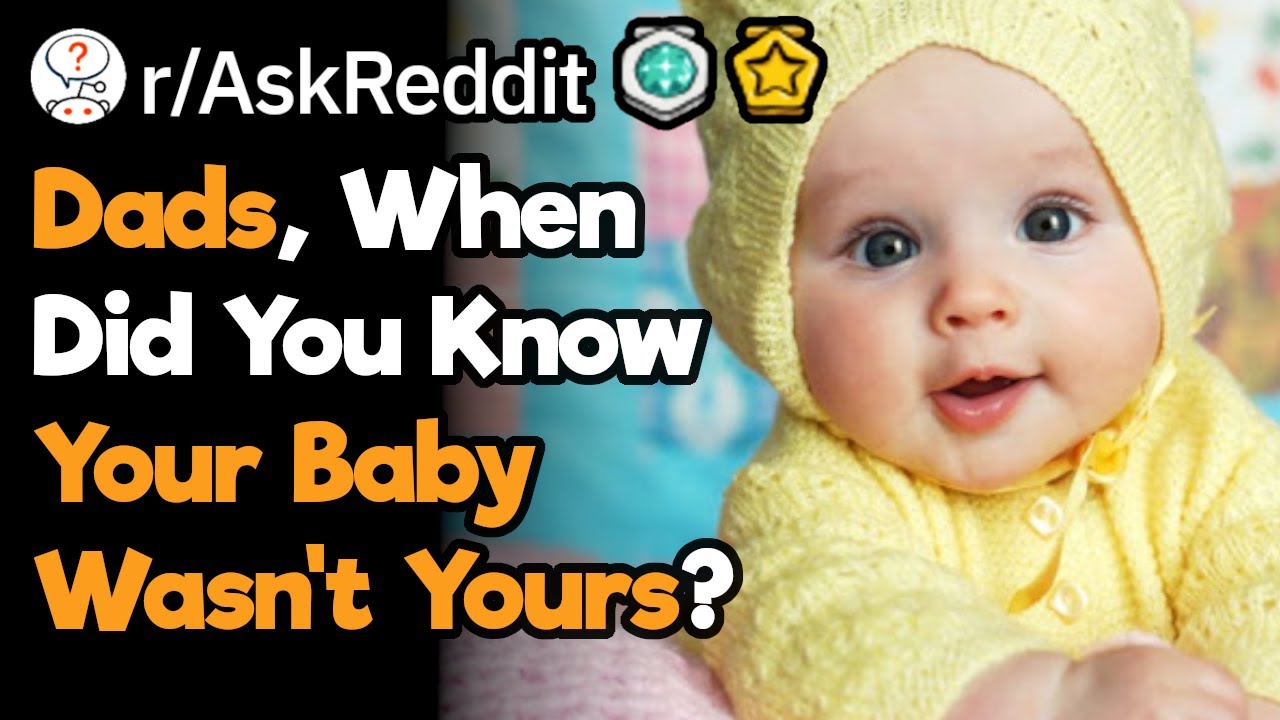 Fathers, When Did You Learn That Your Kid Wasn't Yours?