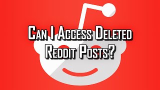 Can I Access Deleted Reddit Posts?