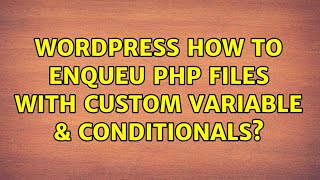 Wordpress: How to enqueu php files with custom variable & conditionals?