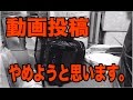 【終了】 動画投稿をやめようと思います。 理由はただ一つ。。。 Quitting Making Videos On Youtube