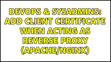DevOps & SysAdmins: Add Client certificate when acting as reverse proxy (Apache/NGINX)
