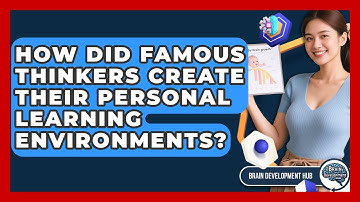 How Did Famous Thinkers Create Their Personal Learning Environments? - Brain Development Hub