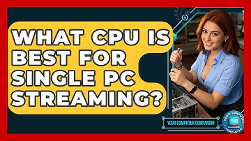 What CPU Is Best For Single PC Streaming? - Your Computer Companion