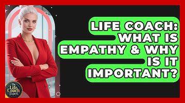 Life Coach: What Is Empathy & Why Is It Important? - The Life Coach Expert