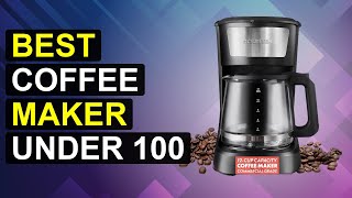 Top 5 Best Coffee Maker Under 100 | Top Coffee Maker Under $100