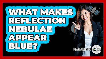 What Makes Reflection Nebulae Appear Blue? - Physics Frontier