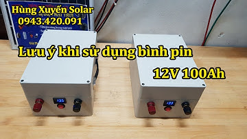 Lưu ý khi sử dụng bình pin lifepo4 sài bền, bình pin 12v 100Ah