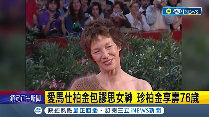 英國傳奇女星珍柏金家中離世享壽76歲! 與全球經典奢侈品牌愛馬仕交情深 影歌雙棲.引領時尚 愛馬仕為她打造"柏金包" ｜記者 陳姵如｜【國際局勢】20231200｜三立iNEWS - 天天要聞