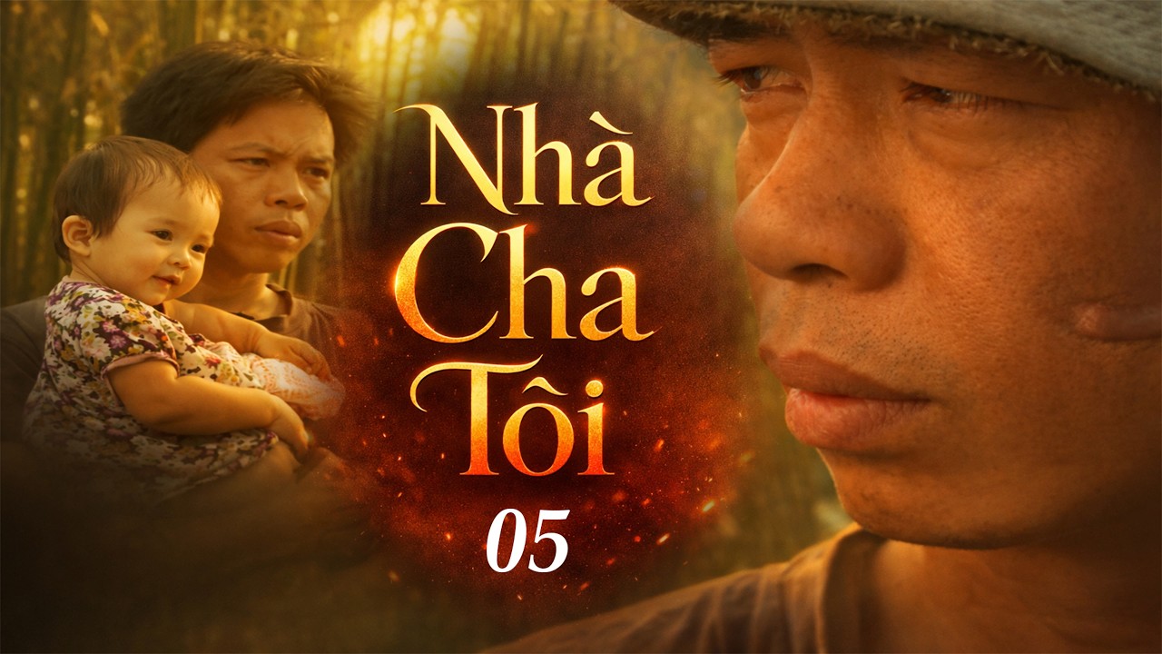 Nhà Cha Tôi  - Tập 5 | Phim Truyền Hình Việt Nam Đặc Sắc | Phim Tình Cảm Tâm Lý Xã Hội 2026