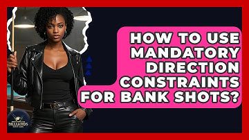 How To Use Mandatory Direction Constraints For Bank Shots? - Billiards Hustlers