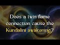 Does a twin flame connection cause the Kundalini awakening?