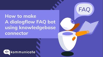 How to make A dialogflow FAQ bot using knowledgebase connector | Kommunicate
