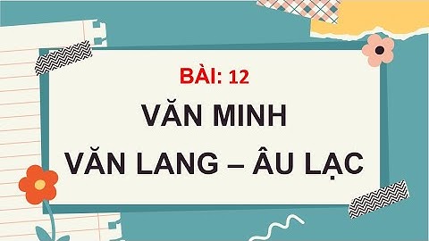 Bài 12 Văn minh Văn Lang   Âu Lạc