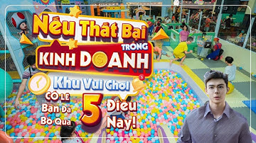 Nếu THẤT BẠI Trong Kinh Doanh Khu Vui Chơi Có Lẽ Bạn Đã BỎ QUA 5 ĐIỀU Này!