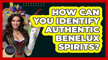 How Can You Identify Authentic Benelux Spirits? - Exploring The Benelux