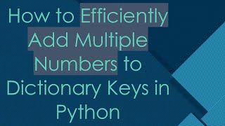 How to Efficiently Add Multiple Numbers to Dictionary Keys in Python
