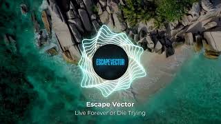 Escape Vector — Live Forever or Die Trying (Deep House)