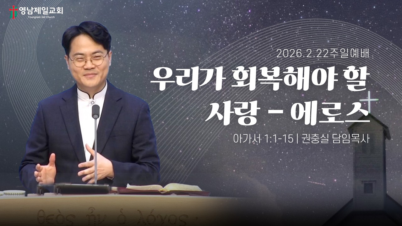 2026.2.22 (주일) | “우리가 회복해야 할 사랑 - 에로스” | 권충실 담임목사 | 영남제일교회