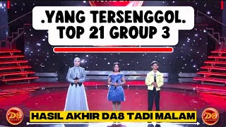 YANG TERSENGGOL DA8 TOP 21 GROUP 3 RESULT TADI MALAM | HASIL AKHIR D'ACADEMY 8
