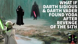 What If Sidious & Vader Found Yoda After Revenge Of The Sith
