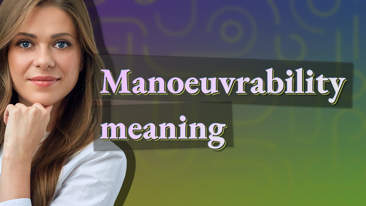Manoeuvrability | meaning of Manoeuvrability