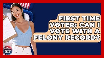 First Time Voter: Can I Vote With A Felony Record? - First Time Voter Expert