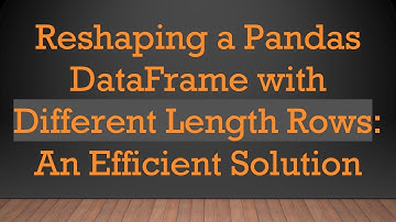 Reshaping a Pandas DataFrame with Different Length Rows: An Efficient Solution