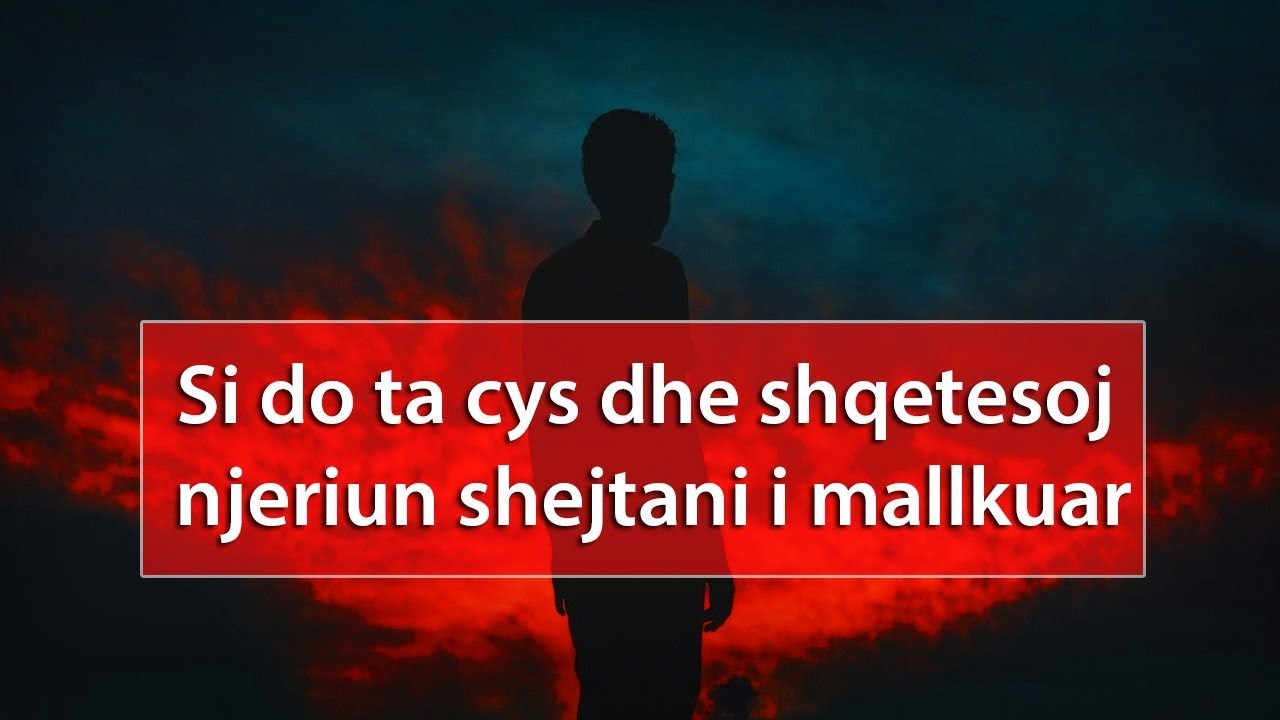 Si do ta cys dhe shqetesoj njeriun shejtani i mallkuar