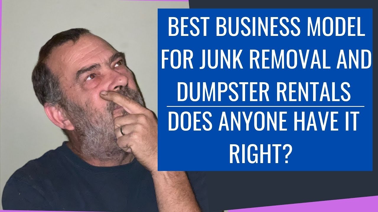 STARTING A JUNK REMOVAL OR DUMPSTER BUSINESS / WHO HAS THE BEST MODEL