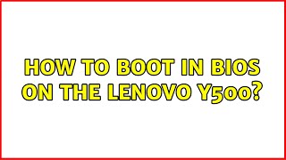 How To Boot In Bios On The Lenovo Y500? 6 Solutions