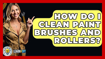 How Do I Clean Paint Brushes And Rollers? - LearnToDIY360.com