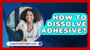 How to Dissolve Adhesive? - LearnToDIY360.com