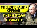 СПЕЦОПЕРАЦИЯ КРЕМЛЯ! ПУТИН ОТДАЛ ПРИКАЗ!